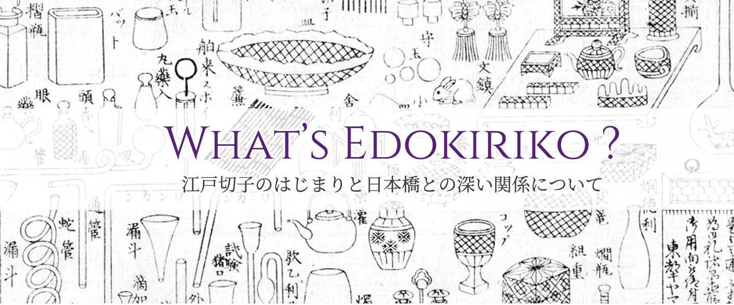 What's Edokiriko ? 江戸切子のはじまりと日本橋との深い関係について